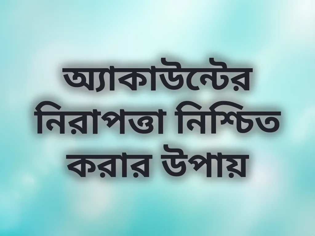 অ্যাকাউন্টের নিরাপত্তা নিশ্চিত করার উপায়