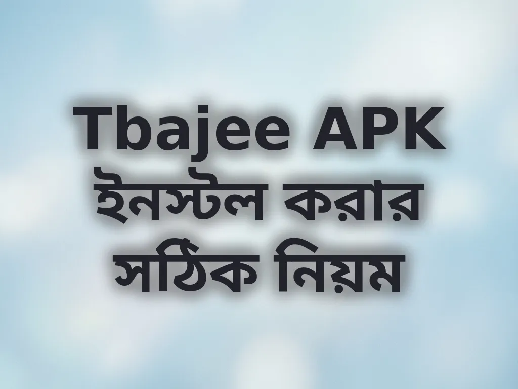 Tbajee APK ইনস্টল করার সঠিক নিয়ম